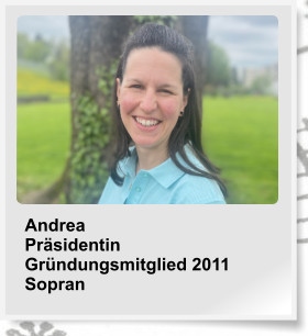 Andrea Präsidentin Gründungsmitglied 2011 Sopran