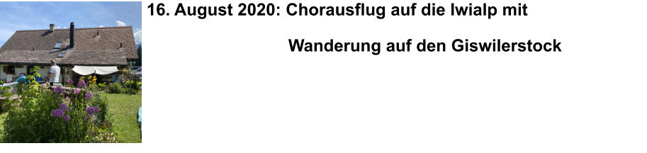 03. Oktober 2015: 16. August 2020: Chorausflug auf die Iwialp mit            Wanderung auf den Giswilerstock